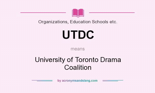What does UTDC mean? It stands for University of Toronto Drama Coalition