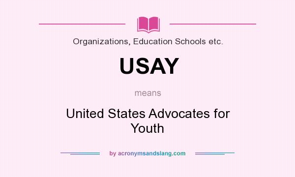 What does USAY mean? It stands for United States Advocates for Youth