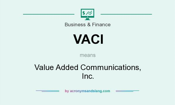 What does VACI mean? It stands for Value Added Communications, Inc.