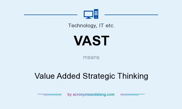 What does VAST mean? It stands for Value Added Strategic Thinking
