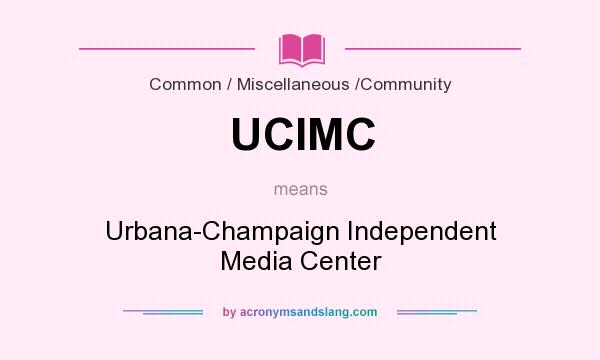What does UCIMC mean? It stands for Urbana-Champaign Independent Media Center