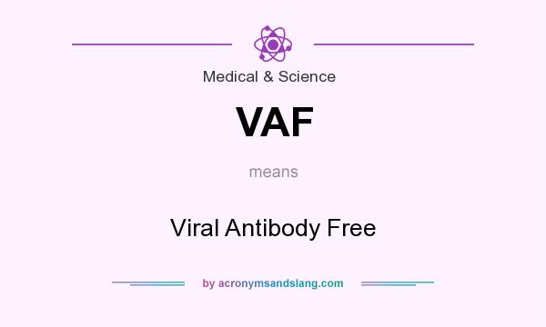 What does VAF mean? It stands for Viral Antibody Free