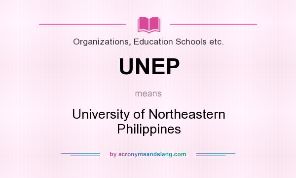 What does UNEP mean? It stands for University of Northeastern Philippines