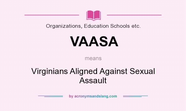 What does VAASA mean? It stands for Virginians Aligned Against Sexual Assault
