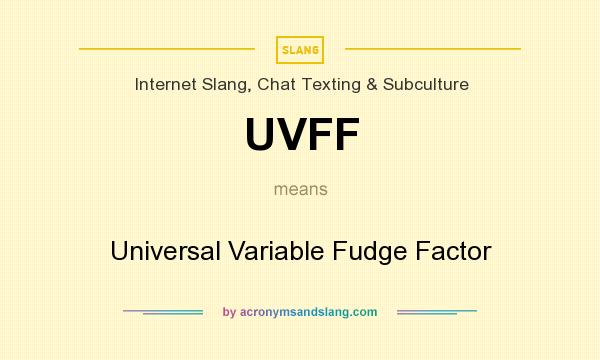 What does UVFF mean? It stands for Universal Variable Fudge Factor