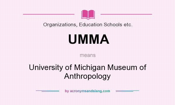 What does UMMA mean? It stands for University of Michigan Museum of Anthropology