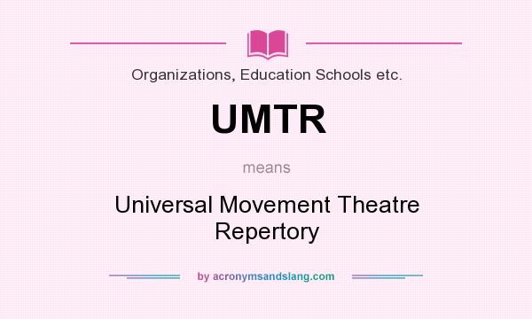 What does UMTR mean? It stands for Universal Movement Theatre Repertory