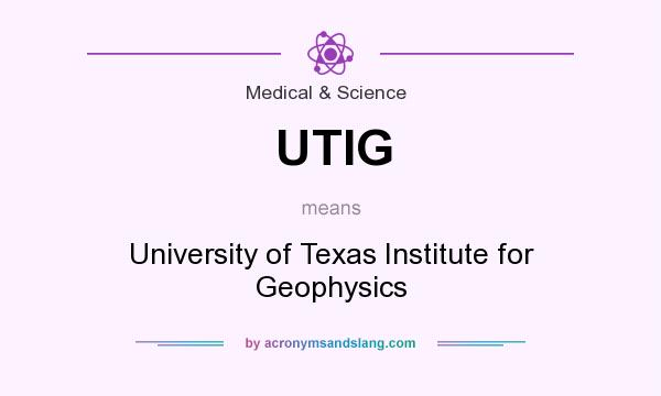 What does UTIG mean? It stands for University of Texas Institute for Geophysics