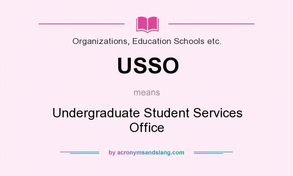 What does USSO mean? It stands for Undergraduate Student Services Office