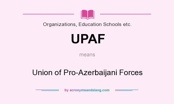 What does UPAF mean? It stands for Union of Pro-Azerbaijani Forces