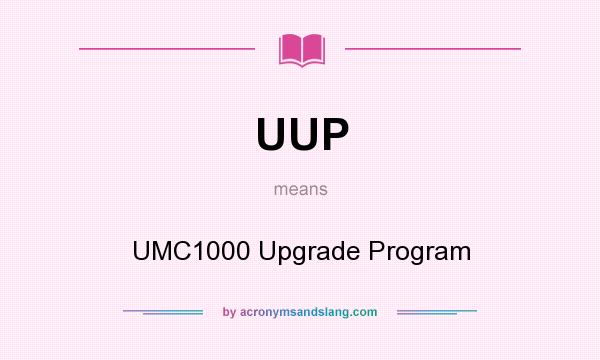 What does UUP mean? It stands for UMC1000 Upgrade Program