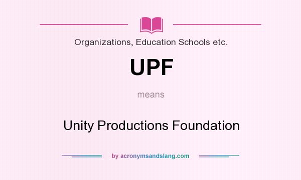 What does UPF mean? It stands for Unity Productions Foundation
