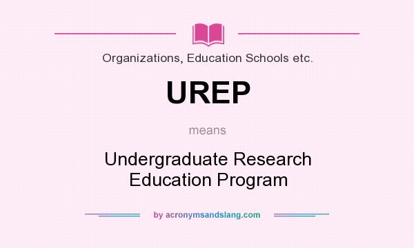 What does UREP mean? It stands for Undergraduate Research Education Program