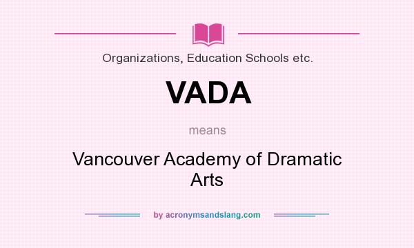What does VADA mean? It stands for Vancouver Academy of Dramatic Arts
