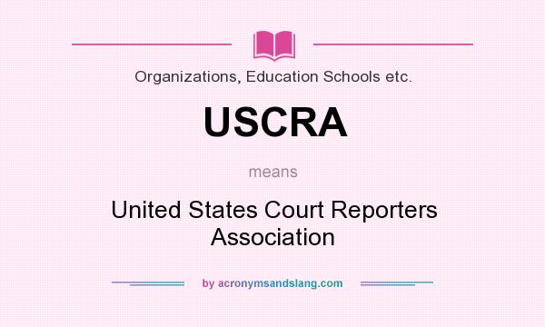 What does USCRA mean? It stands for United States Court Reporters Association