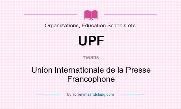 What does UPF mean? It stands for Union Internationale de la Presse Francophone