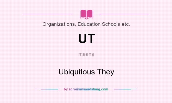 What does UT mean? It stands for Ubiquitous They