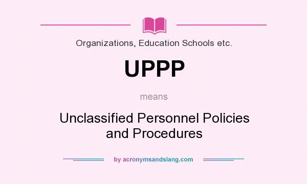 What does UPPP mean? It stands for Unclassified Personnel Policies and Procedures