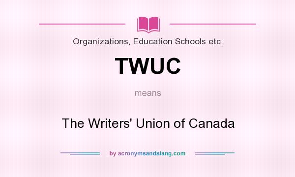 What does TWUC mean? It stands for The Writers` Union of Canada