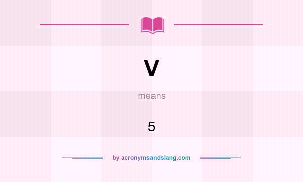 What does V mean? It stands for 5