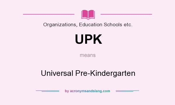 What does UPK mean? It stands for Universal Pre-Kindergarten