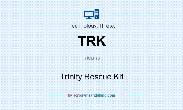 What does TRK mean? It stands for Trinity Rescue Kit