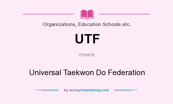 What does UTF mean? It stands for Universal Taekwon Do Federation