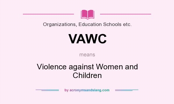 What does VAWC mean? It stands for Violence against Women and Children