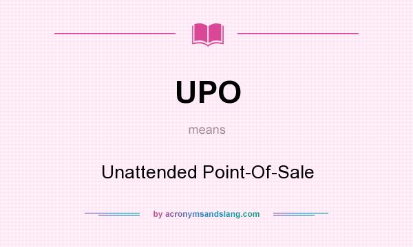 What does UPO mean? It stands for Unattended Point-Of-Sale
