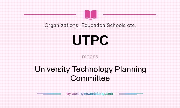 What does UTPC mean? It stands for University Technology Planning Committee