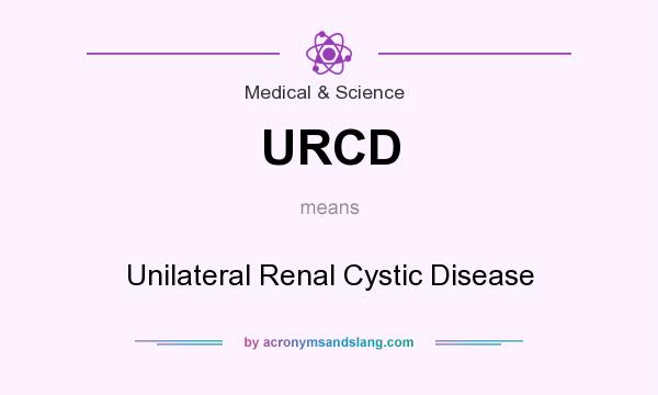 What does URCD mean? It stands for Unilateral Renal Cystic Disease