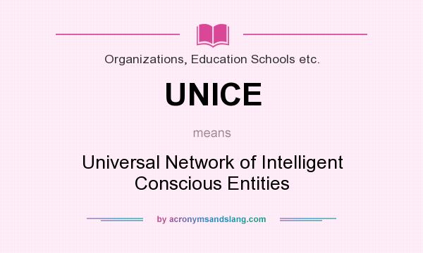 What does UNICE mean? It stands for Universal Network of Intelligent Conscious Entities