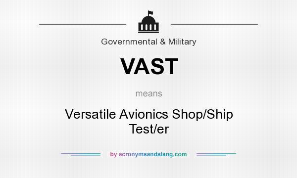 What does VAST mean? It stands for Versatile Avionics Shop/Ship Test/er