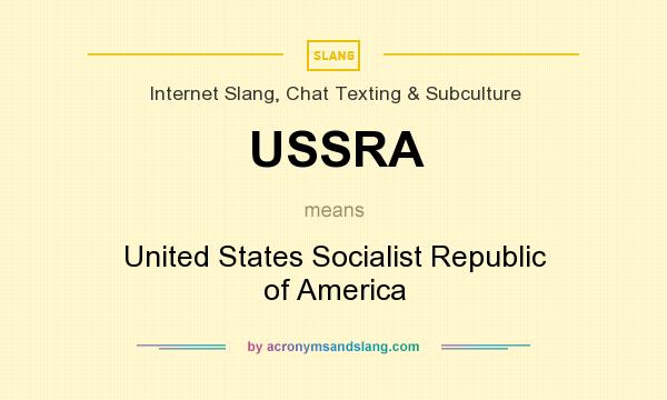 What does USSRA mean? It stands for United States Socialist Republic of America