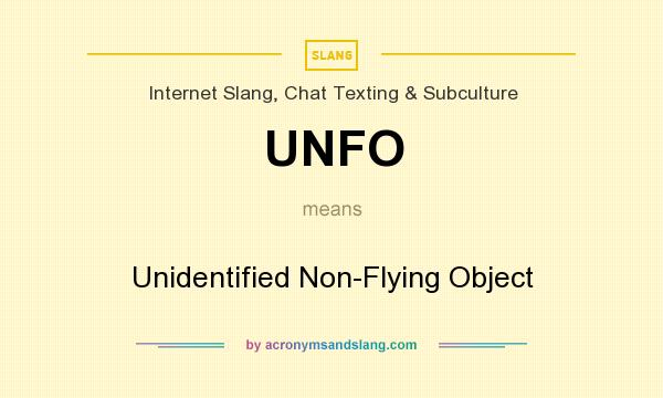 What does UNFO mean? It stands for Unidentified Non-Flying Object