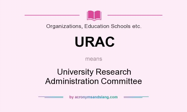 What does URAC mean? It stands for University Research Administration Committee