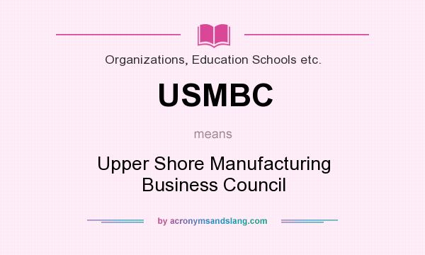 What does USMBC mean? It stands for Upper Shore Manufacturing Business Council