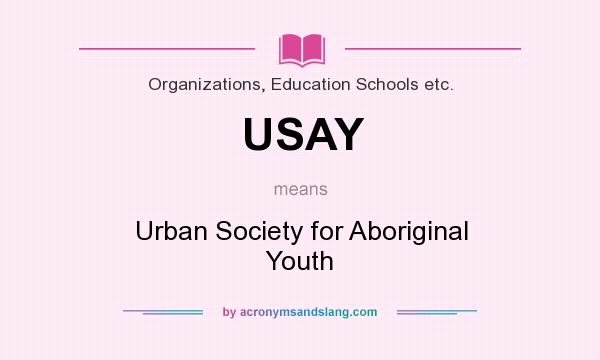 What does USAY mean? It stands for Urban Society for Aboriginal Youth