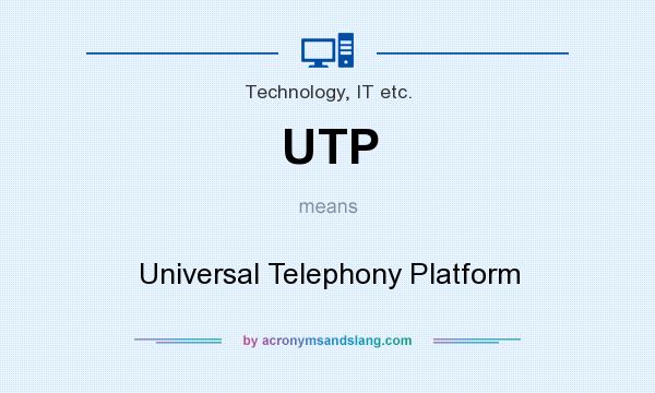 What does UTP mean? It stands for Universal Telephony Platform