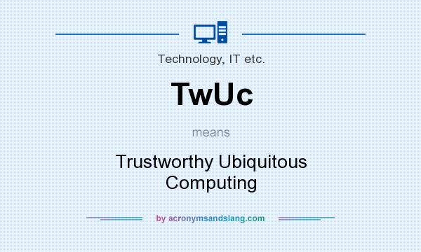 What does TwUc mean? It stands for Trustworthy Ubiquitous Computing