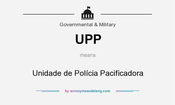What does UPP mean? It stands for Unidade de Polícia Pacificadora