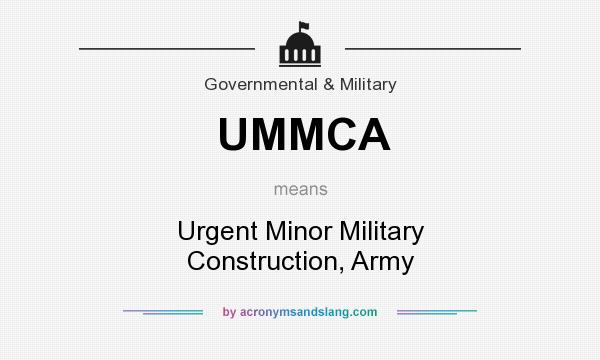 What does UMMCA mean? It stands for Urgent Minor Military Construction, Army