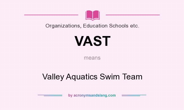 What does VAST mean? It stands for Valley Aquatics Swim Team