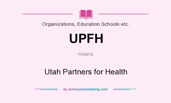 What does UPFH mean? It stands for Utah Partners for Health