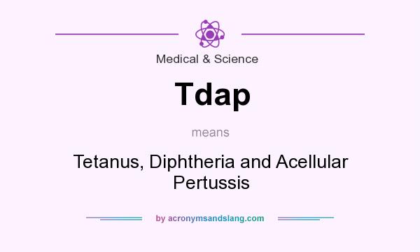 What does Tdap mean? It stands for Tetanus, Diphtheria and Acellular Pertussis