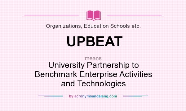 What does UPBEAT mean? It stands for University Partnership to Benchmark Enterprise Activities and Technologies