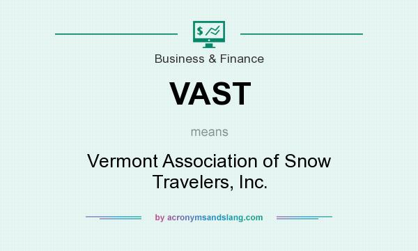 What does VAST mean? It stands for Vermont Association of Snow Travelers, Inc.