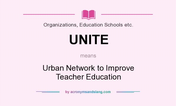 What does UNITE mean? It stands for Urban Network to Improve Teacher Education
