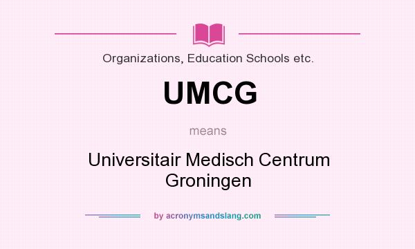 What does UMCG mean? It stands for Universitair Medisch Centrum Groningen