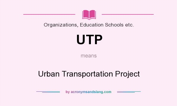 What does UTP mean? It stands for Urban Transportation Project